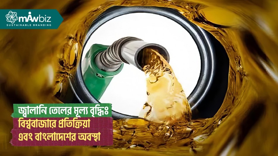 জ্বালানি তেলের মূল্য বৃদ্ধিঃ বিশ্ববাজারে প্রতিক্রিয়া...