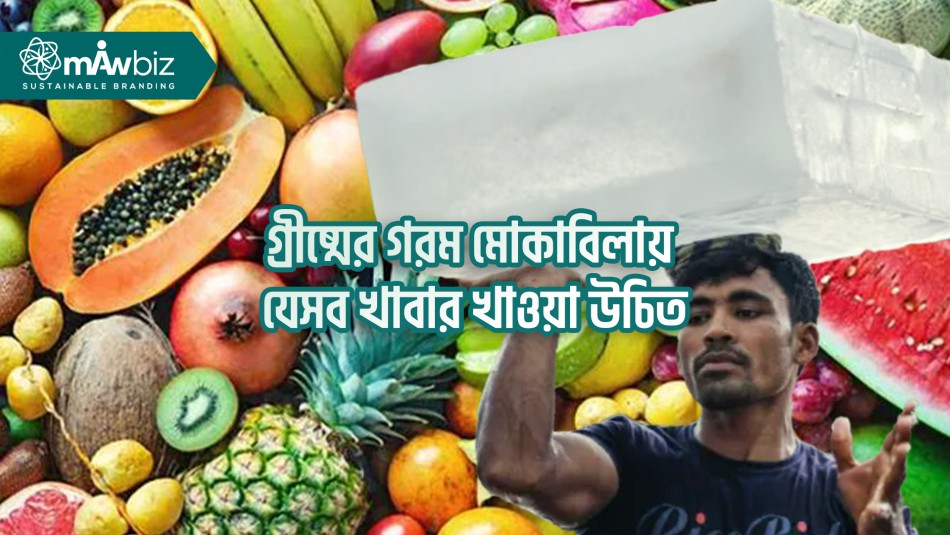 গ্রীষ্মের গরম মোকাবিলায় যেসব খাবার খাওয়া উচিৎ