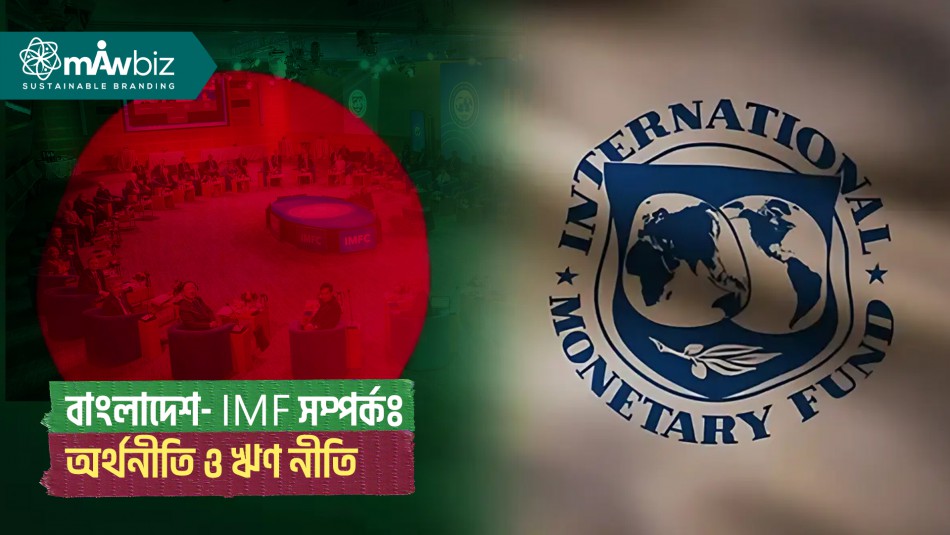 বাংলাদেশ-আন্তর্জাতিক মুদ্রা তহবিল (IMF) সম্পর্কঃ অর্থনীতি ও ঋণ নীতি
